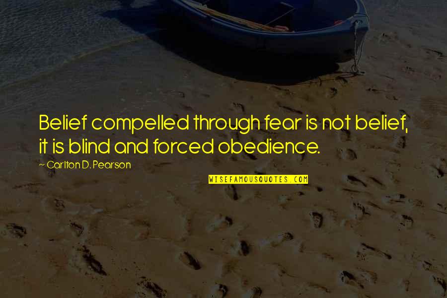 Talking Back To Parents Quotes By Carlton D. Pearson: Belief compelled through fear is not belief, it Talking Back To Parents Quotes By Carlton D. Pearson: Belief compelled through fear is not belief, it