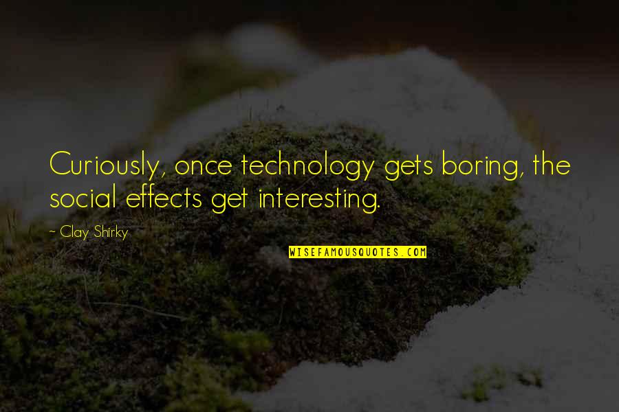 Talking Back To Parents Quotes By Clay Shirky: Curiously, once technology gets boring, the social effects