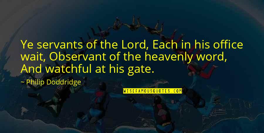 Talking Back To Parents Quotes By Philip Doddridge: Ye servants of the Lord, Each in his Talking Back To Parents Quotes By Philip Doddridge: Ye servants of the Lord, Each in his