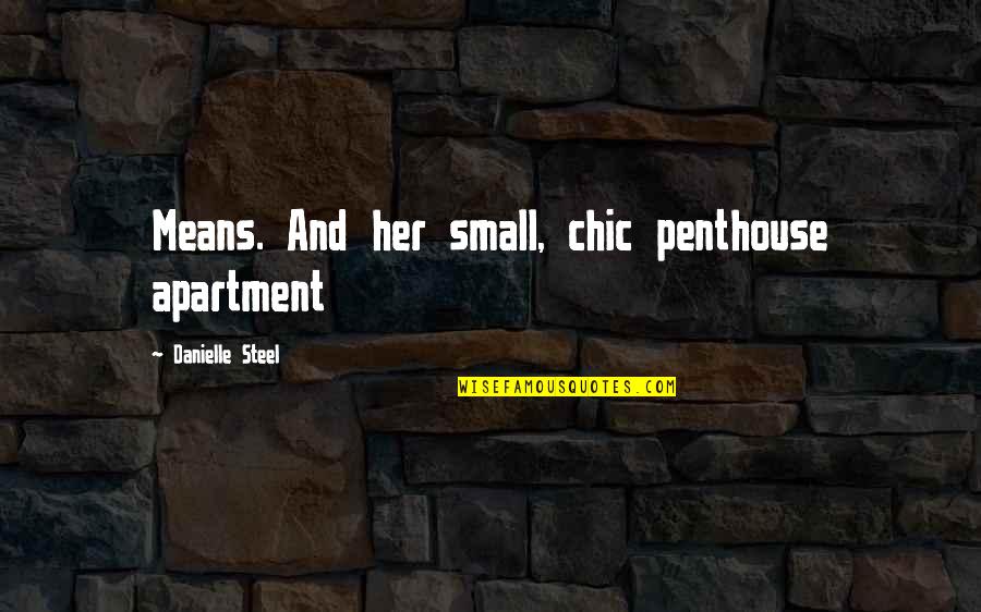 Talking Bad About Others Quotes By Danielle Steel: Means. And her small, chic penthouse apartment