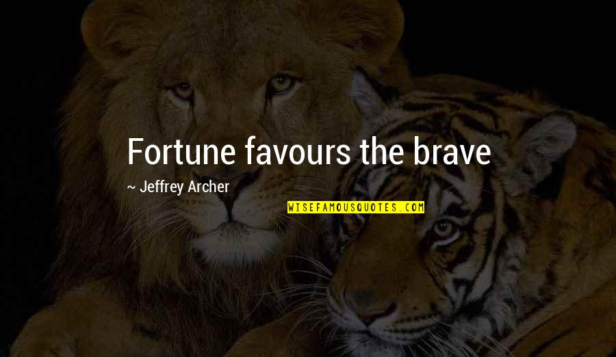 Talking Bad About Someone Behind Their Back Quotes By Jeffrey Archer: Fortune favours the brave