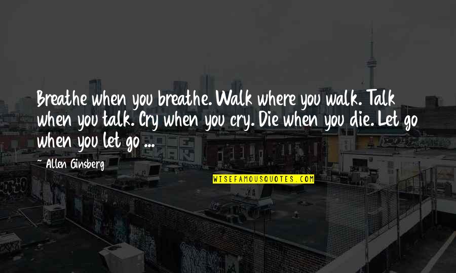 Talking Behind Her Back Quotes By Allen Ginsberg: Breathe when you breathe. Walk where you walk.