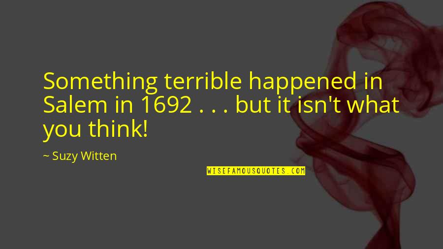 Talking Behind My Back Funny Quotes By Suzy Witten: Something terrible happened in Salem in 1692 .