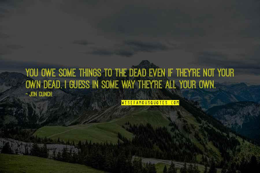 Talking Behind Others Backs Quotes By Jon Clinch: You owe some things to the dead even