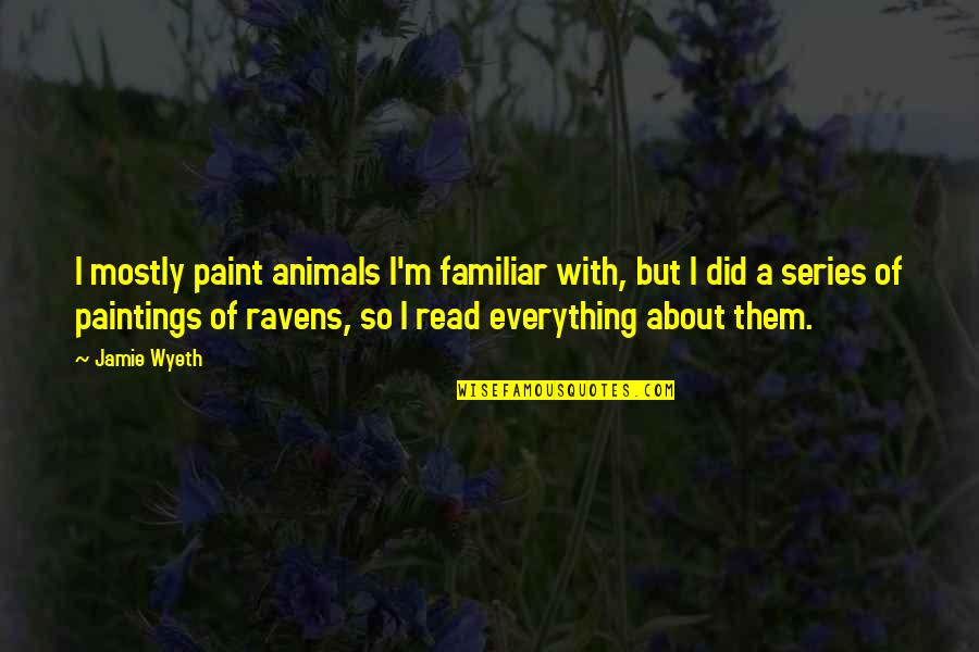 Talking Behind Your Back Picture Quotes By Jamie Wyeth: I mostly paint animals I'm familiar with, but