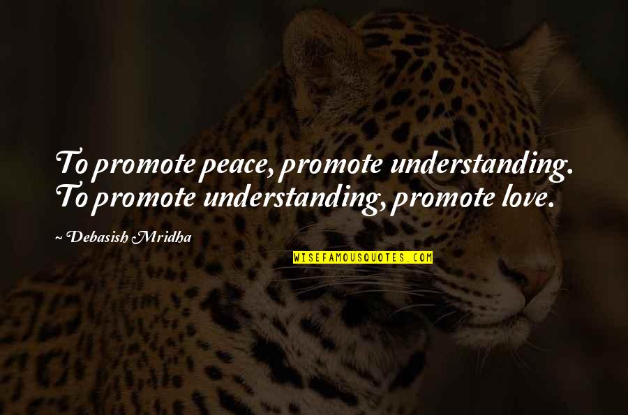 Talking But Not Dating Quotes By Debasish Mridha: To promote peace, promote understanding. To promote understanding,