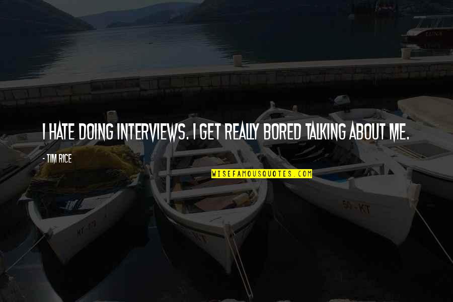Talking But Not Doing Quotes By Tim Rice: I hate doing interviews. I get really bored