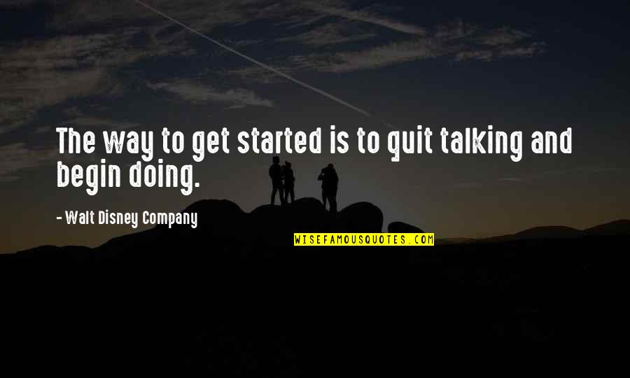 Talking But Not Doing Quotes By Walt Disney Company: The way to get started is to quit