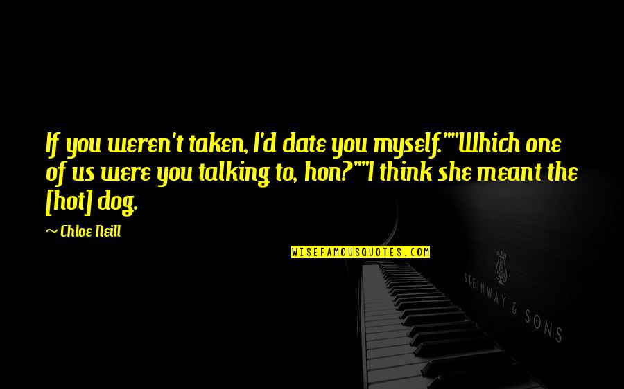 Talking Dog Quotes By Chloe Neill: If you weren't taken, I'd date you myself.""Which Talking Dog Quotes By Chloe Neill: If you weren't taken, I'd date you myself.""Which