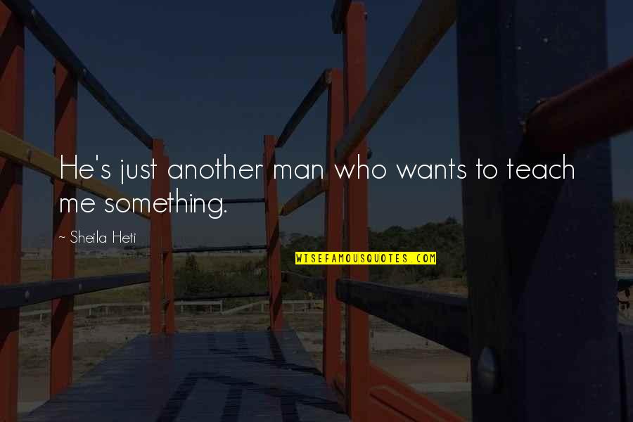 Talking Dog Quotes By Sheila Heti: He's just another man who wants to teach Talking Dog Quotes By Sheila Heti: He's just another man who wants to teach