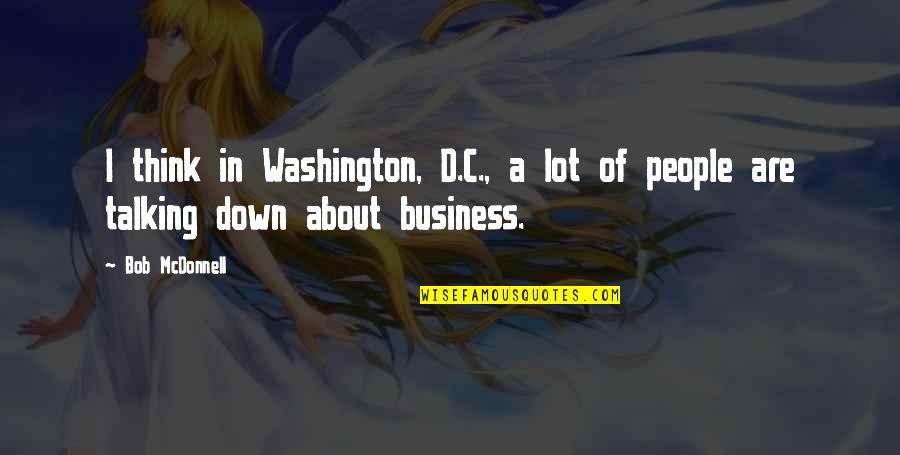 Talking Down To People Quotes By Bob McDonnell: I think in Washington, D.C., a lot of