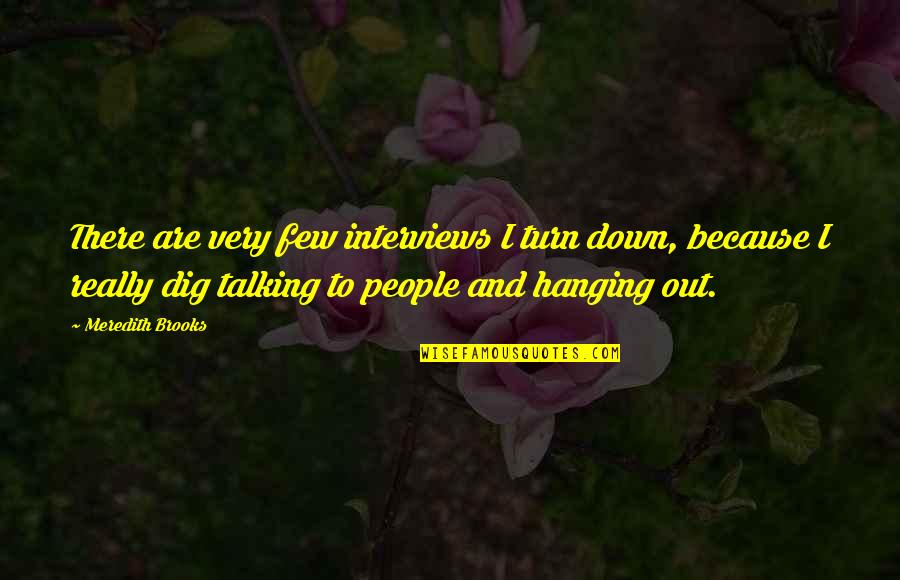 Talking Down To People Quotes By Meredith Brooks: There are very few interviews I turn down,