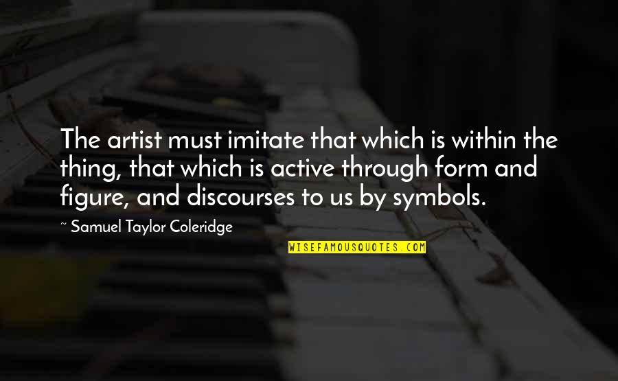 Talking Down To Someone Quotes By Samuel Taylor Coleridge: The artist must imitate that which is within