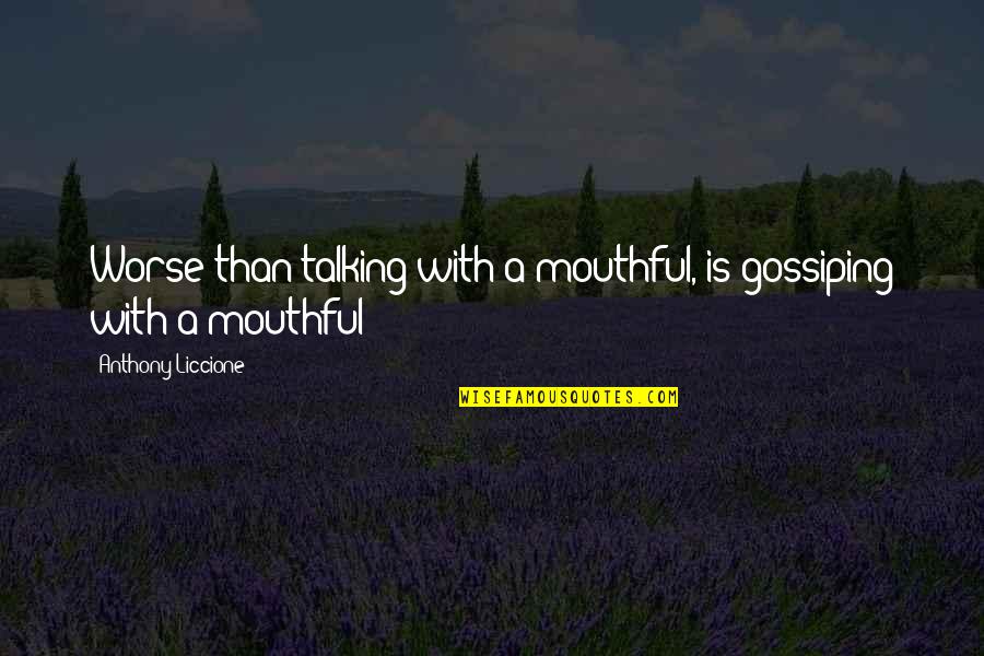 Talking Gossip Quotes By Anthony Liccione: Worse than talking with a mouthful, is gossiping