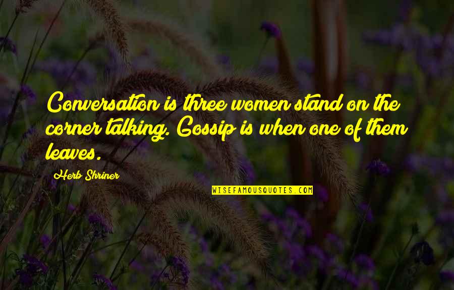 Talking Gossip Quotes By Herb Shriner: Conversation is three women stand on the corner