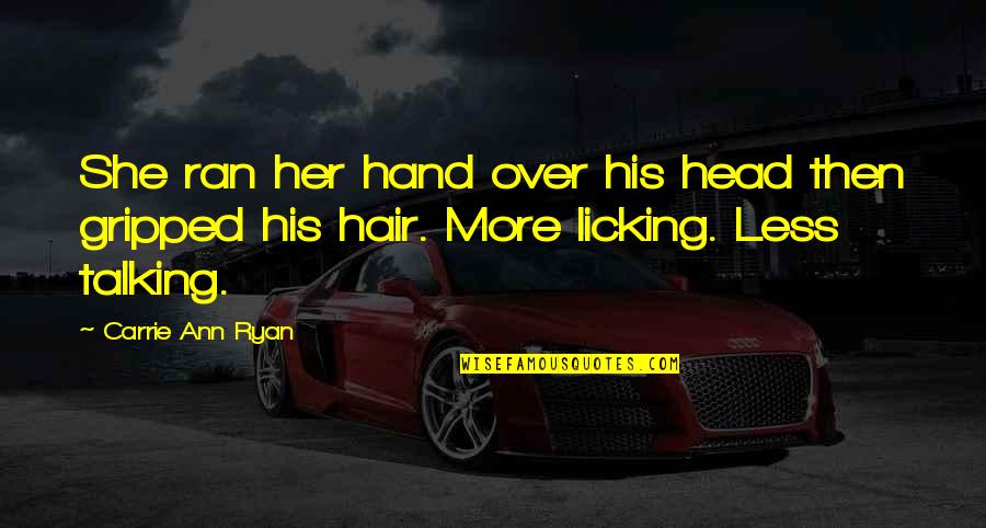 Talking Head Quotes By Carrie Ann Ryan: She ran her hand over his head then