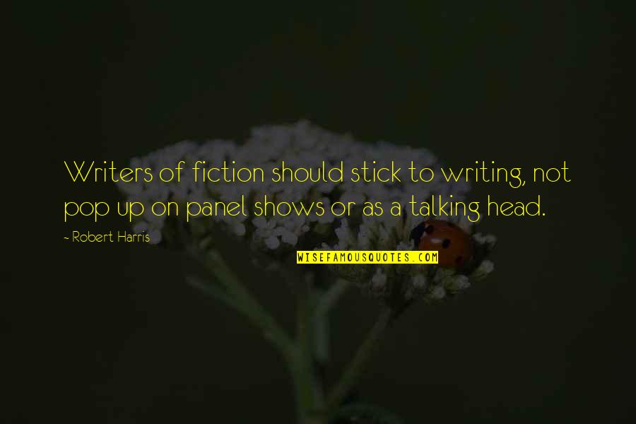 Talking Head Quotes By Robert Harris: Writers of fiction should stick to writing, not Talking Head Quotes By Robert Harris: Writers of fiction should stick to writing, not