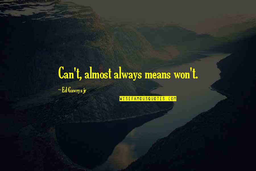 Talking Heads Quote Quotes By Ed Gawrys Jr: Can't, almost always means won't. Talking Heads Quote Quotes By Ed Gawrys Jr: Can't, almost always means won't.