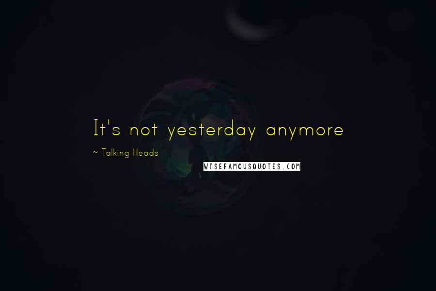 Talking Heads quotes: It's not yesterday anymore