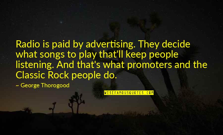Talking Helps Quotes By George Thorogood: Radio is paid by advertising. They decide what Talking Helps Quotes By George Thorogood: Radio is paid by advertising. They decide what