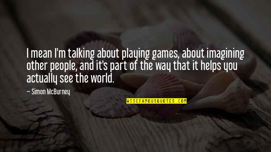 Talking Helps Quotes By Simon McBurney: I mean I'm talking about playing games, about