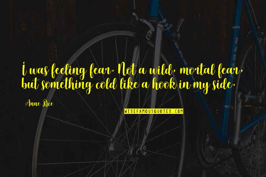 Talking In Your Sleep Quotes By Anne Rice: I was feeling fear. Not a wild, mortal