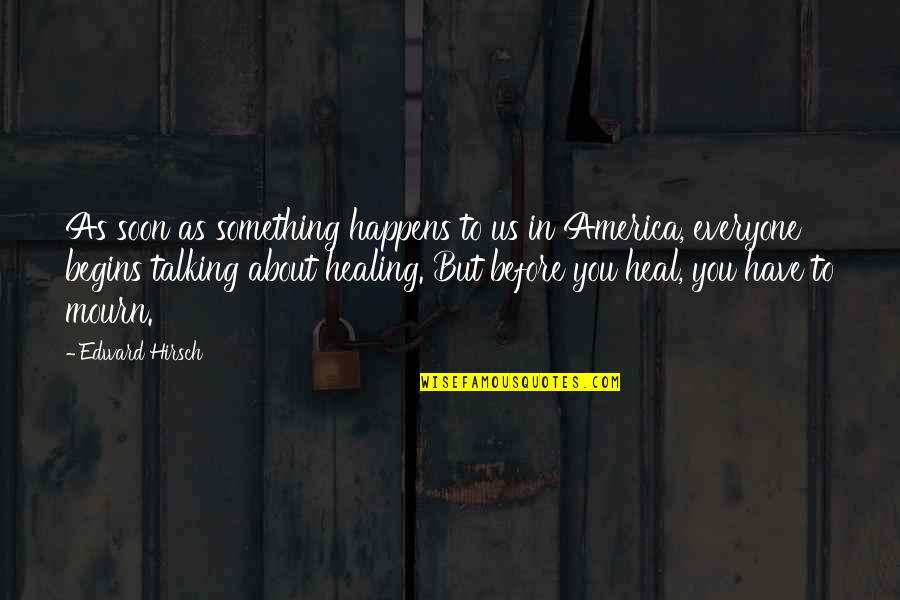 Talking Is Healing Quotes By Edward Hirsch: As soon as something happens to us in