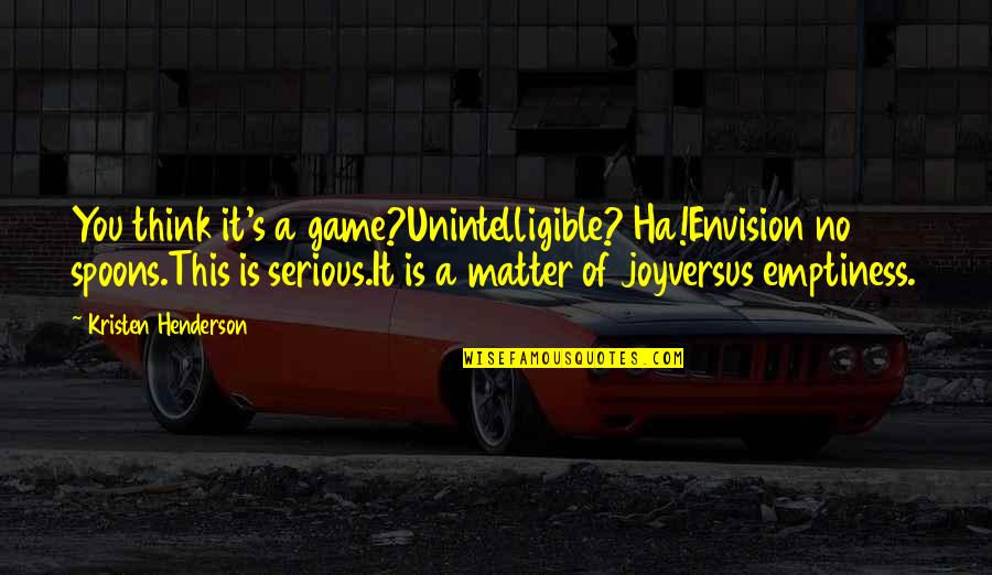 Talking Is Healing Quotes By Kristen Henderson: You think it's a game?Unintelligible? Ha!Envision no spoons.This