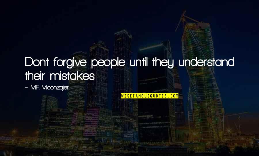 Talking Is Healing Quotes By M.F. Moonzajer: Don't forgive people until they understand their mistakes.