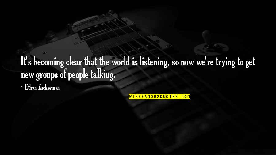 Talking Is Listening Quotes By Ethan Zuckerman: It's becoming clear that the world is listening, Talking Is Listening Quotes By Ethan Zuckerman: It's becoming clear that the world is listening,