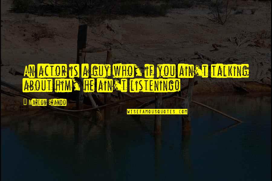Talking Is Listening Quotes By Marlon Brando: An actor is a guy who, if you