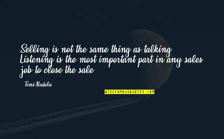 Talking Is Listening Quotes By Timi Nadela: Selling is not the same thing as talking. Talking Is Listening Quotes By Timi Nadela: Selling is not the same thing as talking.