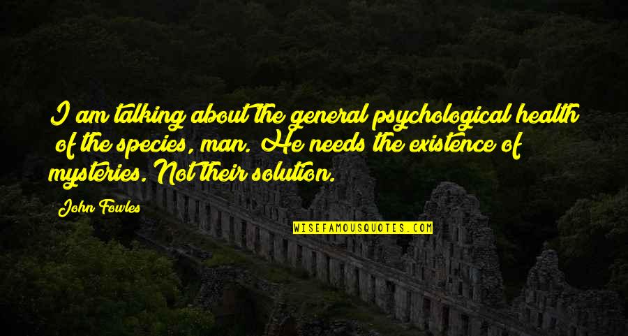 Talking Is The Solution Quotes By John Fowles: I am talking about the general psychological health