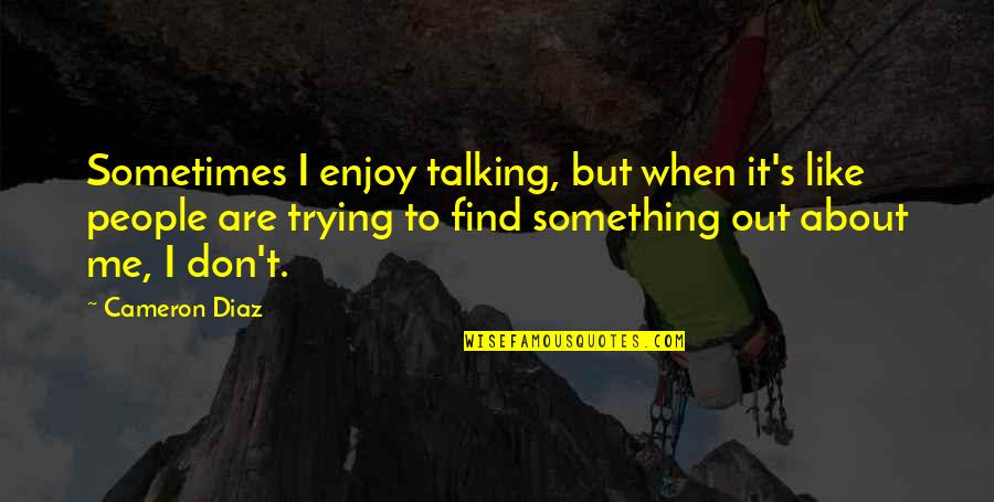 Talking It Out Quotes By Cameron Diaz: Sometimes I enjoy talking, but when it's like