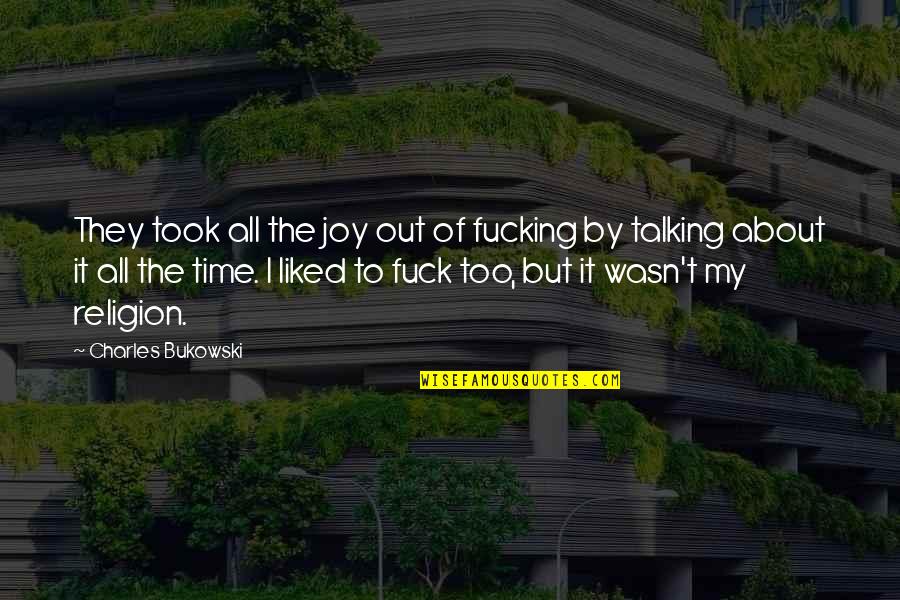 Talking It Out Quotes By Charles Bukowski: They took all the joy out of fucking