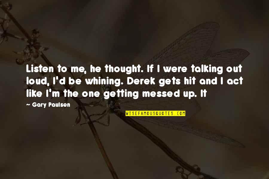 Talking It Out Quotes By Gary Paulsen: Listen to me, he thought. If I were