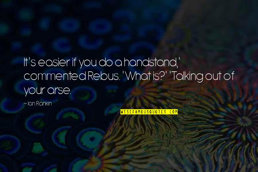 Talking It Out Quotes By Ian Rankin: It's easier if you do a handstand,' commented