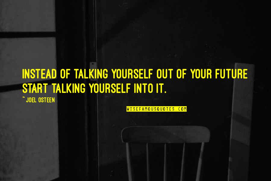 Talking It Out Quotes By Joel Osteen: Instead of talking yourself out of your future