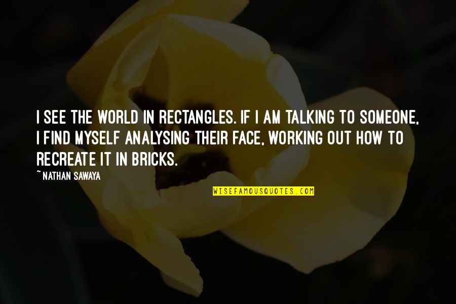 Talking It Out Quotes By Nathan Sawaya: I see the world in rectangles. If I