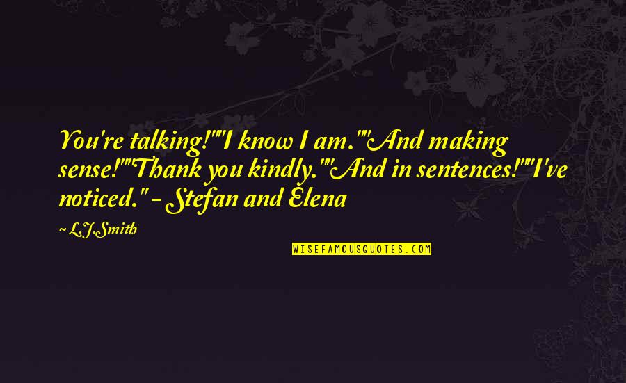 Talking Kindly Quotes By L.J.Smith: You're talking!""I know I am.""And making sense!""Thank you