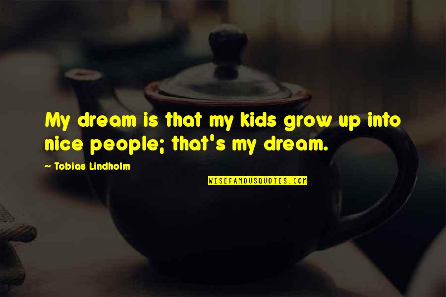 Talking Less And Doing More Quotes By Tobias Lindholm: My dream is that my kids grow up