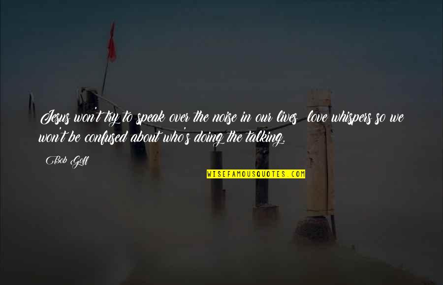 Talking Love Quotes By Bob Goff: Jesus won't try to speak over the noise Talking Love Quotes By Bob Goff: Jesus won't try to speak over the noise