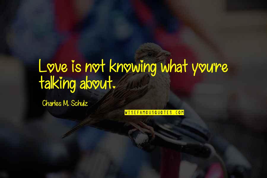 Talking Love Quotes By Charles M. Schulz: Love is not knowing what you're talking about. Talking Love Quotes By Charles M. Schulz: Love is not knowing what you're talking about.