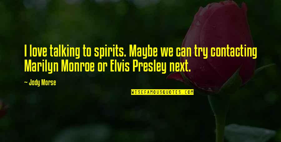 Talking Love Quotes By Jody Morse: I love talking to spirits. Maybe we can Talking Love Quotes By Jody Morse: I love talking to spirits. Maybe we can