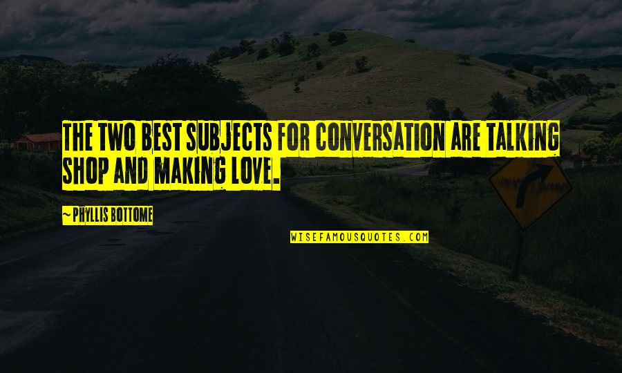 Talking Love Quotes By Phyllis Bottome: The two best subjects for conversation are talking Talking Love Quotes By Phyllis Bottome: The two best subjects for conversation are talking