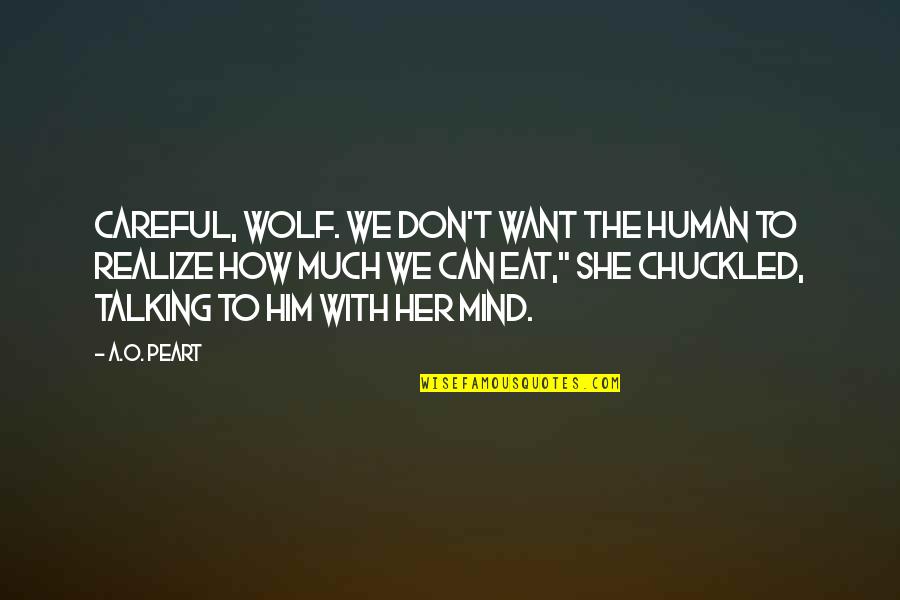 Talking Much Quotes By A.O. Peart: Careful, wolf. We don't want the human to