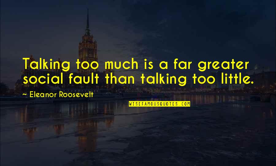 Talking Much Quotes By Eleanor Roosevelt: Talking too much is a far greater social