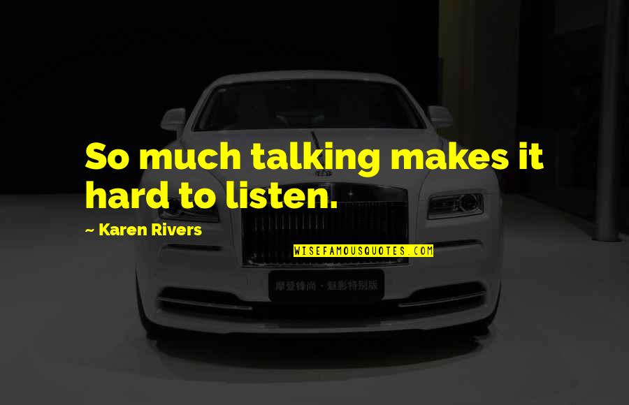 Talking Much Quotes By Karen Rivers: So much talking makes it hard to listen.