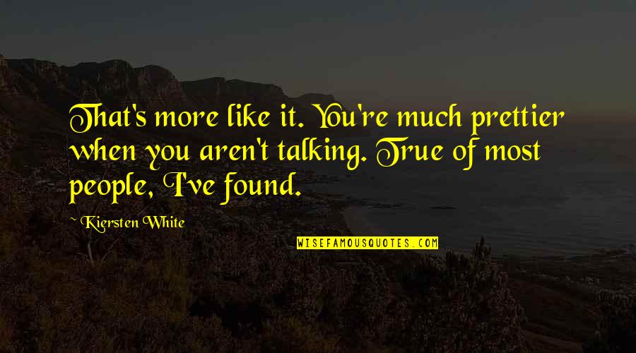 Talking Much Quotes By Kiersten White: That's more like it. You're much prettier when