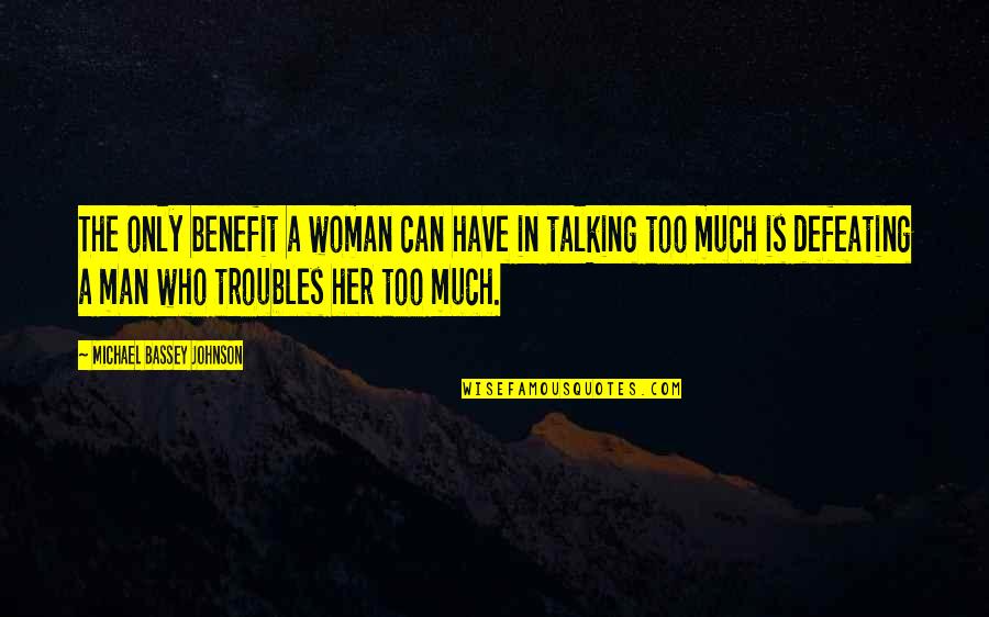 Talking Much Quotes By Michael Bassey Johnson: The only benefit a woman can have in
